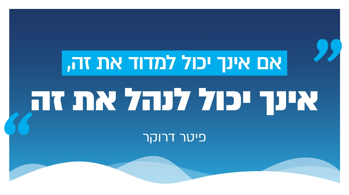 אם אינך יכול למדוד את זה אינך יכול לנהל את זה - פיטר דרוקר